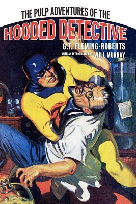 The Pulp Adventures Of The Hooded Detective by G.T. Fleming-Roberts