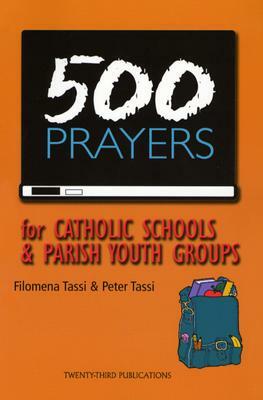 500 Prayers for Catholic Schools & Parish Youth Groups by Filomena Tassi, Peter Tassi