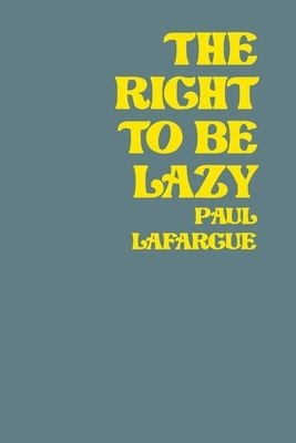 The Right To Be Lazy by Paul Lafargue