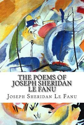 The Poems of Joseph Sheridan Le Fanu by J. Sheridan Le Fanu