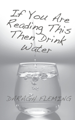 FLEMING - If You Are Reading This Then Drink Water by Daragh Fleming