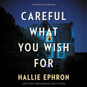 Careful What You Wish for: A Novel of Suspense by Hallie Ephron