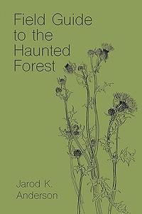 Field Guide to the Haunted Forest by Jarod K. Anderson