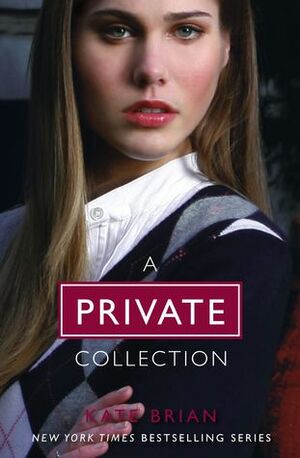 The Complete Private Collection: Private; Invitation Only; Untouchable; Confessions; Inner Circle; Legacy; Ambition; Revelation; Last Christmas; Paradise Lost; Suspicion; Scandal; Vanished; The Book of Spells; Ominous; Vengeance by Kate Brian