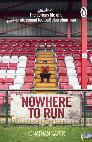 Nowhere to Run: The Ridiculous Life of a Semi-professional Football Club Chairman by Jonathan Sayer