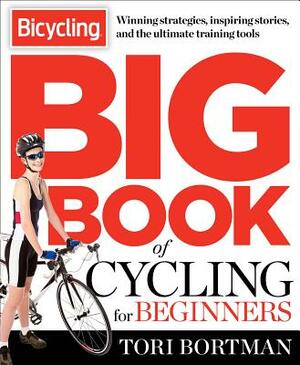 The Bicycling Big Book of Cycling for Beginners: Everything a New Cyclist Needs to Know to Gear Up and Start Riding by Tori Bortman, Editors of Bicycling Magazine