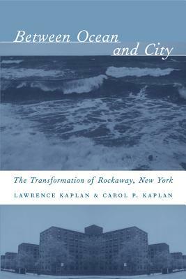 Between Ocean and City: The Transformation of Rockaway, New York by Lawrence Kaplan, Carol Kaplan