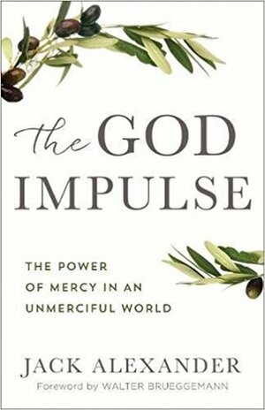 The God Impulse: The Power of Mercy in an Unmerciful World by Walter Brueggemann, Jack Alexander
