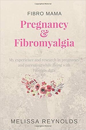 Fibro Mama: Pregnancy and Fibromyalgia by Melissa Reynolds