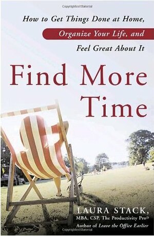 Find More Time: How to Get Things Done at Home, Organize Your Life, and Feel Great about It by Laura Stack