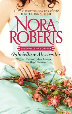 The Royals of Cordina: Gabriella & Alexander by Nora Roberts