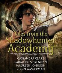 Tales from the Shadowhunter Academy by Cassandra Clare, Robin Wasserman, Maureen Johnson, Sarah Rees Brennan