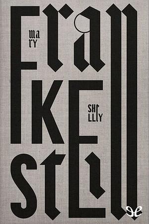 Frankenstein, or, The Modern Prometheus (1831 Edition) by Mary Shelley