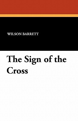 The Sign of the Cross by Wilson Barrett