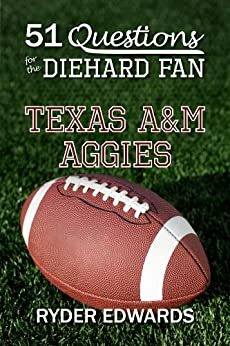 51 QUESTIONS FOR THE DIEHARD FAN: TEXAS A&M AGGIES by Ryder Edwards