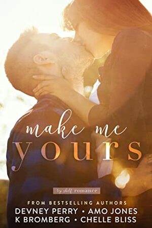 Make Me Yours by Devney Perry, Chelle Bliss, K. Bromberg, Amo Jones