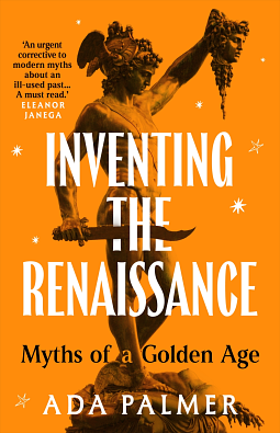 Inventing the Renaissance: The Myth of a Golden Age by Ada Palmer