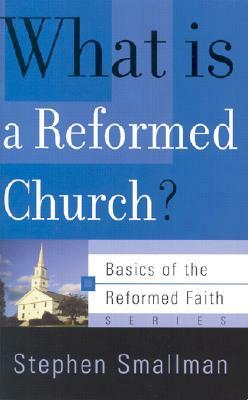 What Is a Reformed Church? by Stephen Smallman