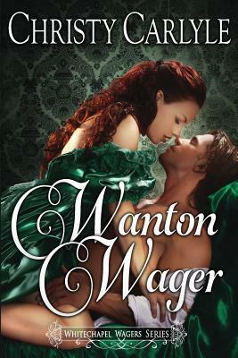 Wanton Wager: A Whitechapel Wagers Novella by Christy Carlyle
