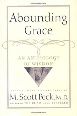 Abounding Grace: An Anthology of Wisdom by M. Scott Peck