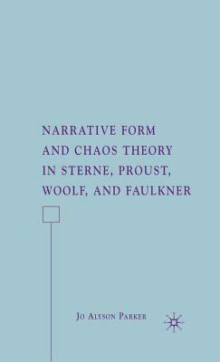 Narrative Form and Chaos Theory in Sterne, Proust, Woolf, and Faulkner by J. Parker