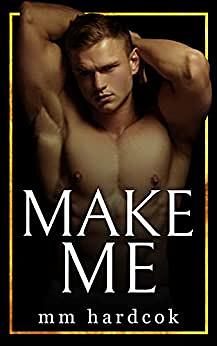 Make Me by M.M. Hardcok