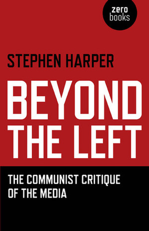 Beyond the Left: The Communist Critique of the Media by Stephen Harper