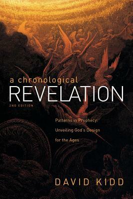 A Chronological Revelation: Patterns in Prophecy: Unveiling God's Design for the Ages 2Nd Edition by David Kidd
