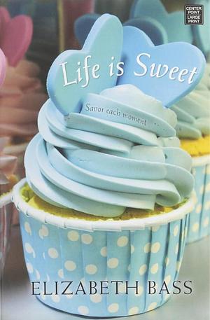 Life Is Sweet by Elizabeth Bass, Elizabeth Bass