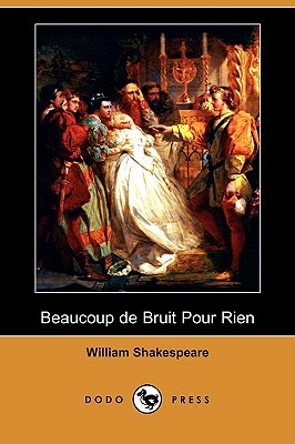 Beaucoup de Bruit Pour Rien (Dodo Press) by William Shakespeare