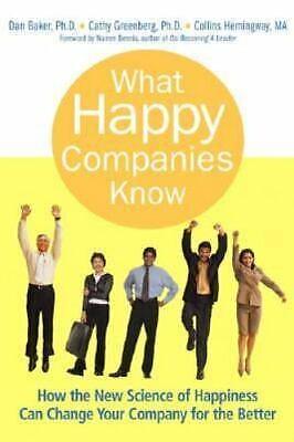 What Happy Companies Know: How the New Science of Happiness Can Change Your Company for the Better by Collins Hemingway, Cathy Greenberg, Dan Baker