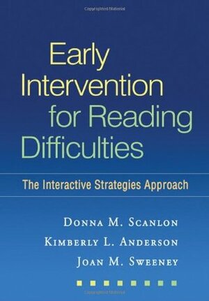 Early Intervention for Reading Difficulties, First Edition: The Interactive Strategies Approach by Kimberly L. Anderson, Donna M. Scanlon, Joan M. Sweeney