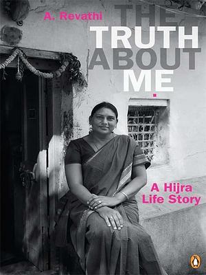 The Truth About Me: A Hijra Life Story by A. Revathi