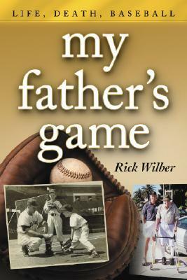 My Father's Game: Life, Death, Baseball by Rick Wilber