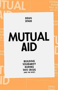 Mutual Aid: Building Solidarity During This Crisis by Dean Spade