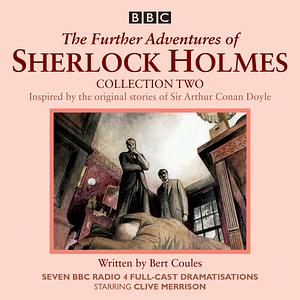 The Further Adventures of Sherlock Holmes: Collection Two: Seven BBC Radio 4 Full-Cast Dramas by Bert Coules