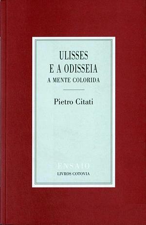 Ulisses e a Odisseia - A Mente Colorida by Pietro Citati, Pietro Citati