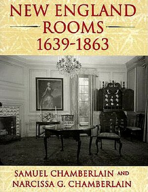 New England Rooms 1639-1863 by Samuel Chamberlain, Narcissa G. Chamberlain