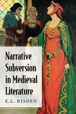 Narrative Subversion in Medieval Literature by E. L. Risden