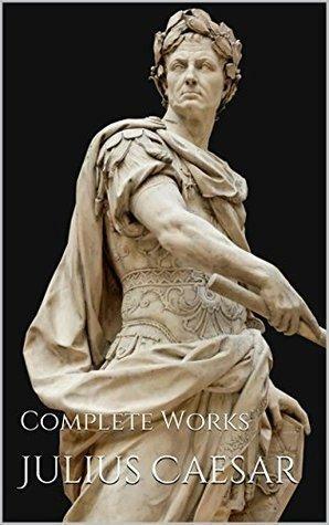 Julius Caesar: Complete Works by Aulus Hirtius, Gaius Julius Caesar, W.A. McDevitte