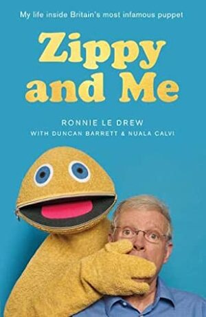 Zippy and Me: My Life Inside Britain's Most Infamous Puppet by Ronnie Le Drew, Nuala Calvi, Duncan Barrett