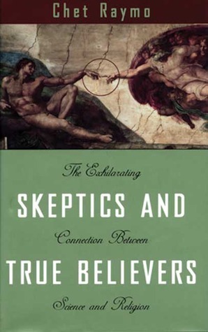 Skeptics and True Believers: The Exhilarating Connection Between Science and Spirituality by Chet Raymo
