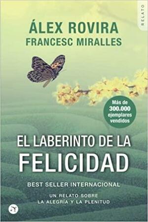El Laberinto de la Felicidad: Un relato sobre la alegría y la plenitud by Álex Rovira Celma, Francesc Miralles
