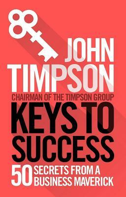 Keys to Success: 50 Secrets from a Business Maverick by John Timpson