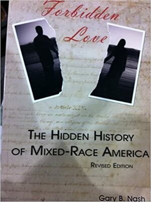 Forbidden Love: The Hidden History of Mixed-Race America by Gary B. Nash