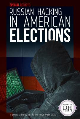 Russian Hacking in American Elections by Marcia Amidon Lusted, Duchess Harris