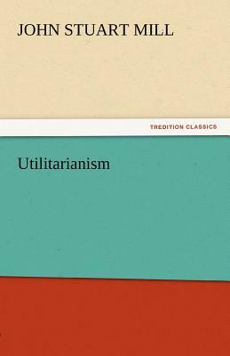 Utilitarianism by John Stuart Mill