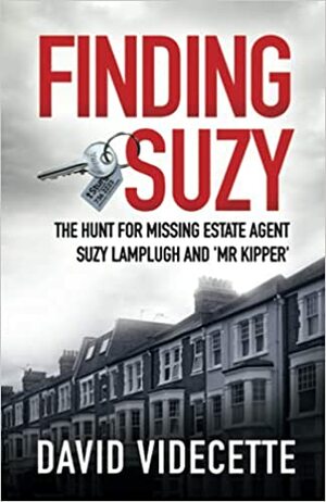 Finding Suzy: The Hunt for Missing Estate Agent Suzy Lamplugh and 'Mr Kipper by David Videcette