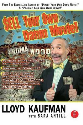 Sell Your Own Damn Movie! by Sara Antill, Lloyd Kaufman