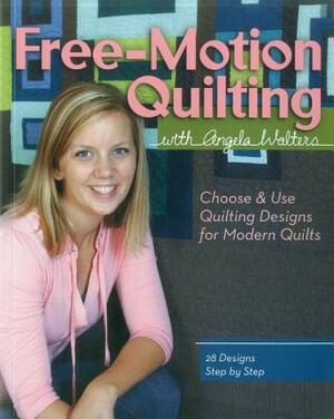 Free-Motion Quilting with Angela Walters: Choose & Use Quilting Designs on Modern Quilts by Angela Walters